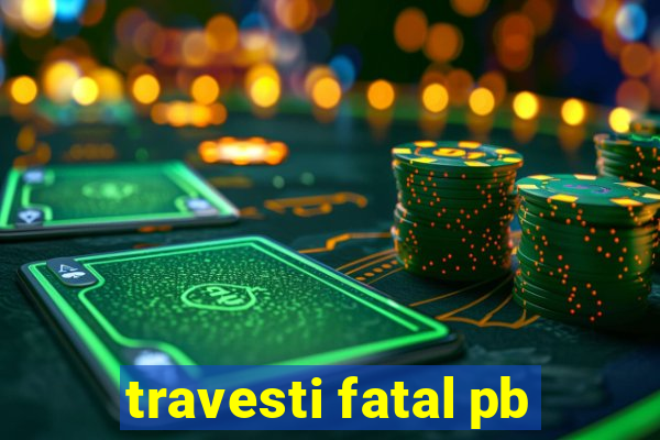 travesti fatal pb